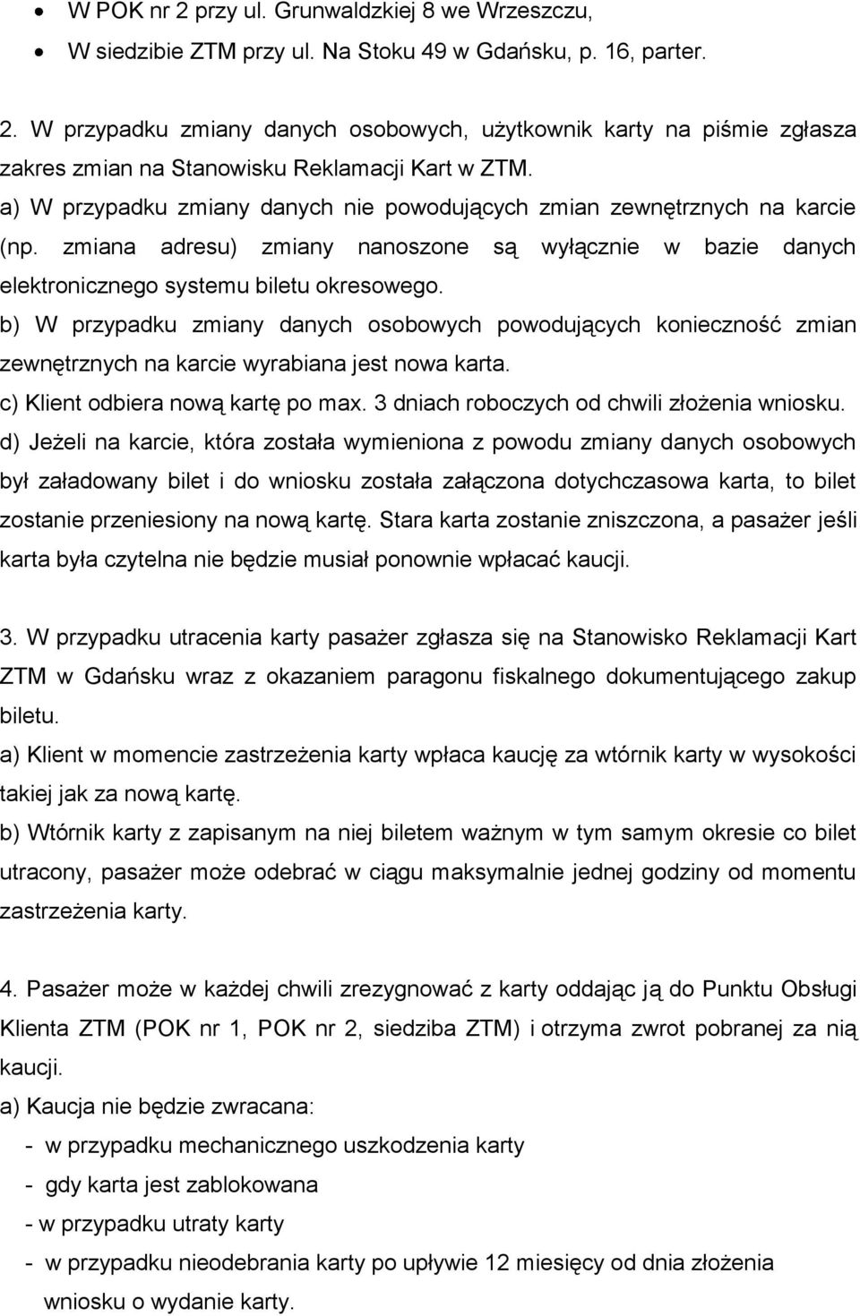 b) W przypadku zmiany danych osobowych powodujących konieczność zmian zewnętrznych na karcie wyrabiana jest nowa karta. c) Klient odbiera nową kartę po max.