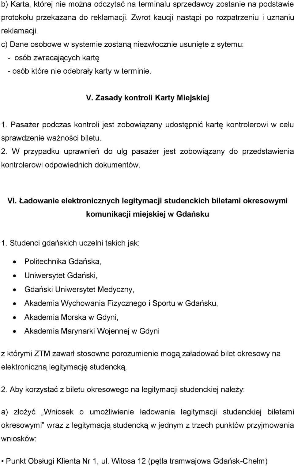 Pasażer podczas kontroli jest zobowiązany udostępnić kartę kontrolerowi w celu sprawdzenie ważności biletu. 2.