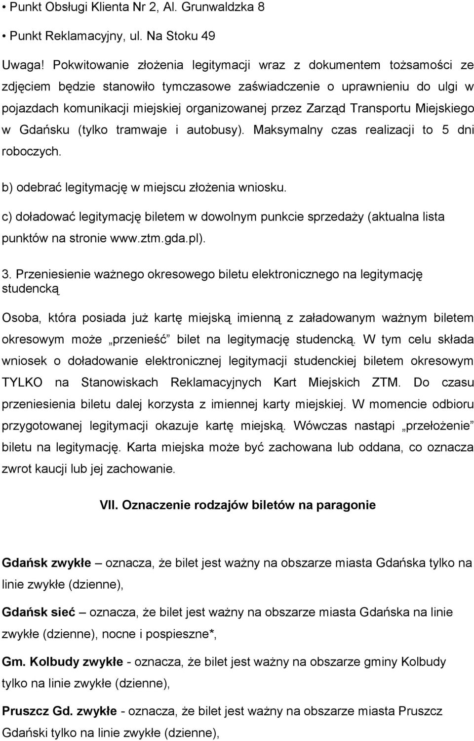 Transportu Miejskiego w Gdańsku (tylko tramwaje i autobusy). Maksymalny czas realizacji to 5 dni roboczych. b) odebrać legitymację w miejscu złożenia wniosku.