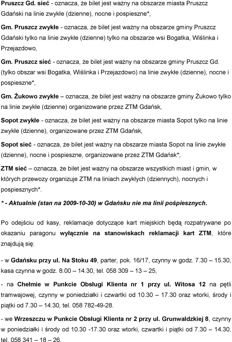 Pruszcz sieć - oznacza, że bilet jest ważny na obszarze gminy Pruszcz Gd. (tylko obszar wsi Bogatka, Wiślinka i Przejazdowo) na linie zwykłe (dzienne), nocne i pospieszne*, Gm.
