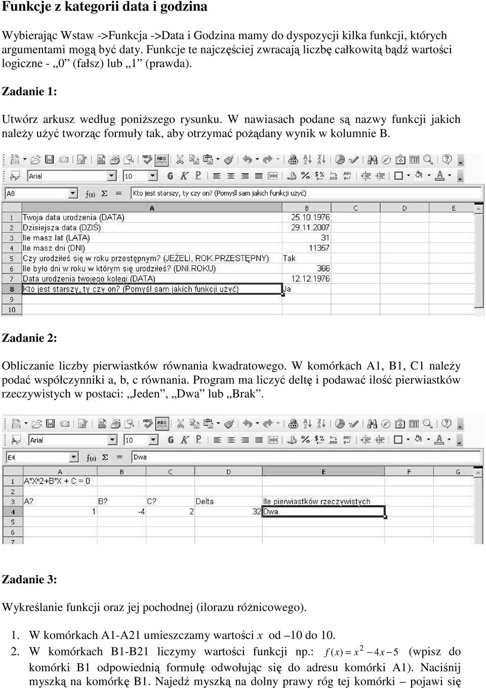 W nawiasach podane są nazwy funkcji jakich naleŝy uŝyć tworząc formuły tak, aby otrzymać poŝądany wynik w kolumnie B. Zadanie 2: Obliczanie liczby pierwiastków równania kwadratowego.