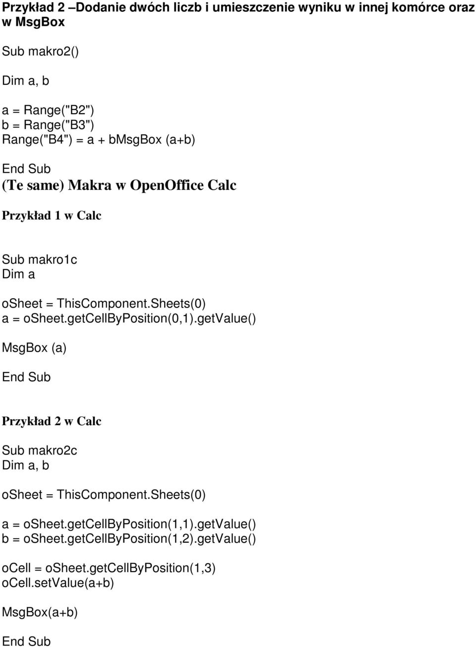 Sheets(0) a = osheet.getcellbyposition(0,1).getvalue() MsgBox (a) Przykład 2 w Calc Sub makro2c Dim a, b osheet = ThisComponent.