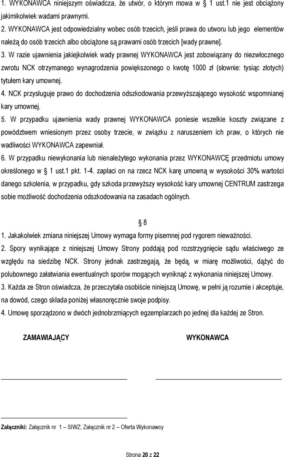 W razie ujawnienia jakiejkolwiek wady prawnej WYKONAWCA jest zobowiązany do niezwłocznego zwrotu NCK otrzymanego wynagrodzenia powiększonego o kwotę 1000 zł (słownie: tysiąc złotych) tytułem kary