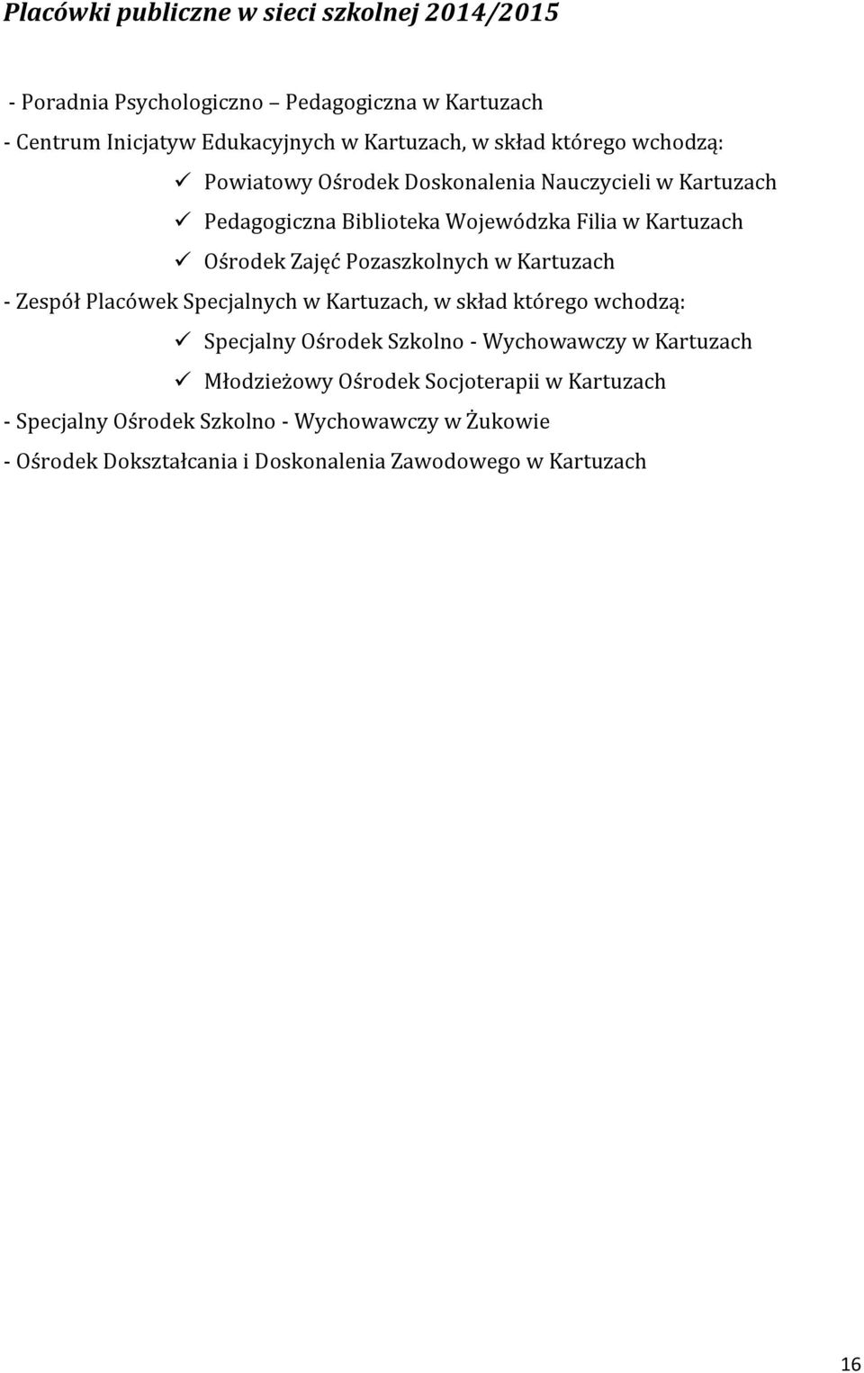 Pozaszkolnych w Kartuzach - Zespół Placówek Specjalnych w Kartuzach, w skład którego wchodzą: Specjalny Ośrodek Szkolno - Wychowawczy w Kartuzach