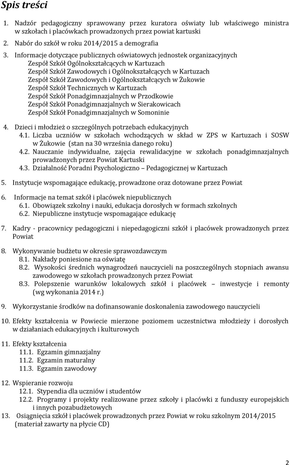 Informacje dotyczące publicznych oświatowych jednostek organizacyjnych Zespół Szkół Ogólnokształcących w Kartuzach Zespół Szkół Zawodowych i Ogólnokształcących w Kartuzach Zespół Szkół Zawodowych i