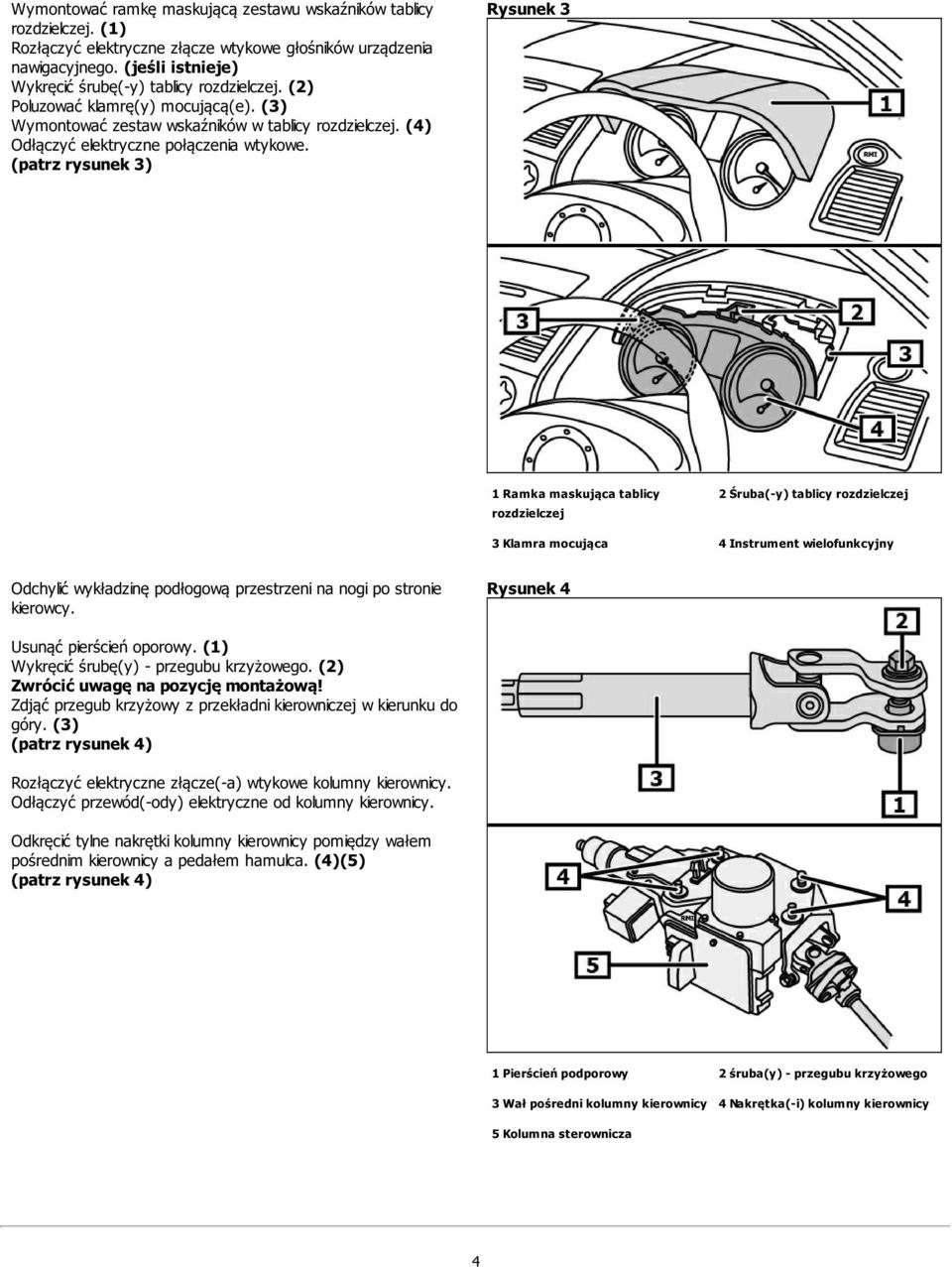 (patrz rysunek 3) Rysunek 3 1 Ramka maskująca tablicy 2 Śruba(-y) tablicy 3 Klamra mocująca 4 Instrument wielofunkcyjny Odchylić wykładzinę podłogową przestrzeni na nogi po stronie kierowcy.