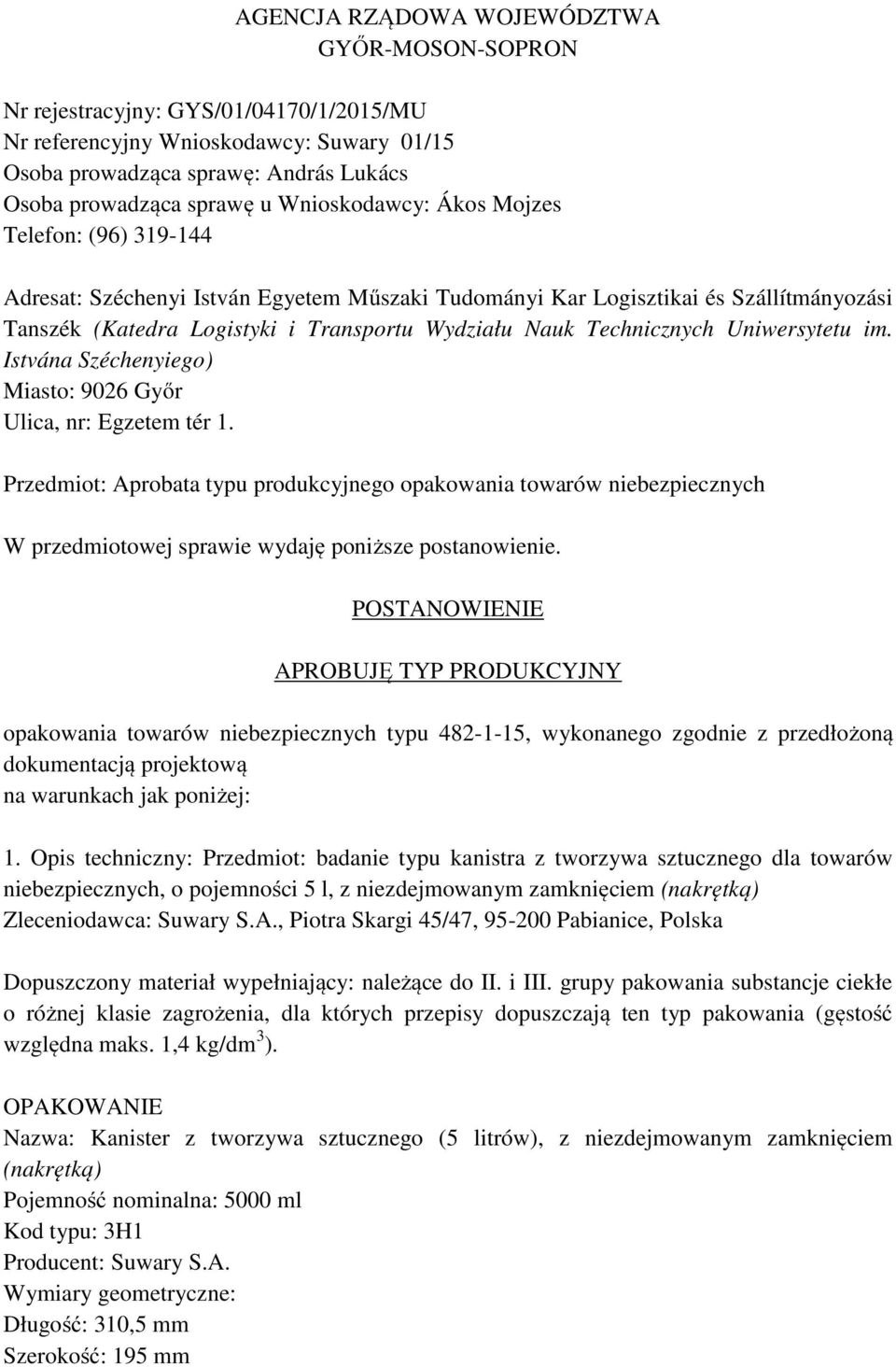 Technicznych Uniwersytetu im. Istvána Széchenyiego) Miasto: 9026 Győr Ulica, nr: Egzetem tér 1.