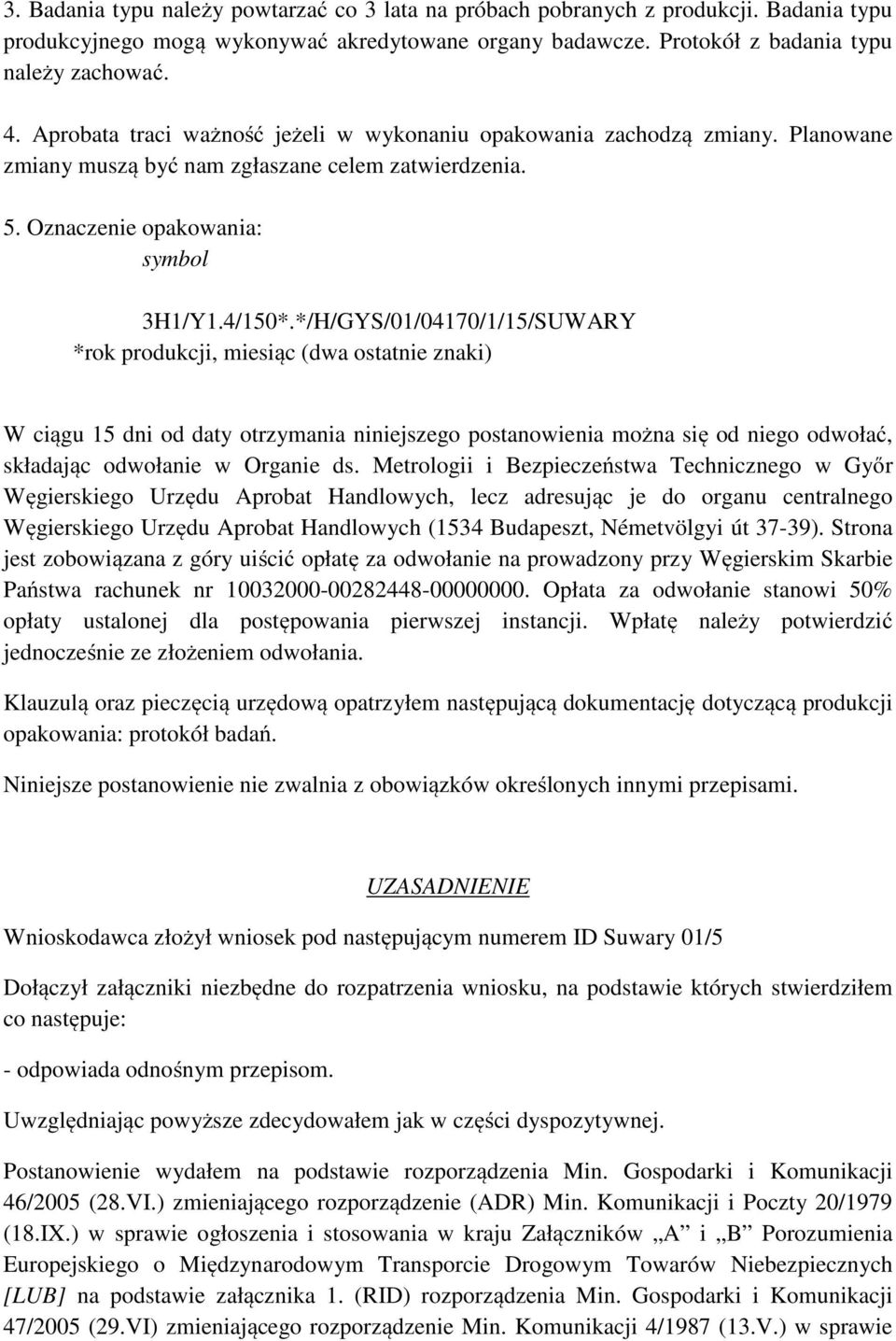 */H/GYS/01/04170/1/15/SUWARY *rok produkcji, miesiąc (dwa ostatnie znaki) W ciągu 15 dni od daty otrzymania niniejszego postanowienia można się od niego odwołać, składając odwołanie w Organie ds.