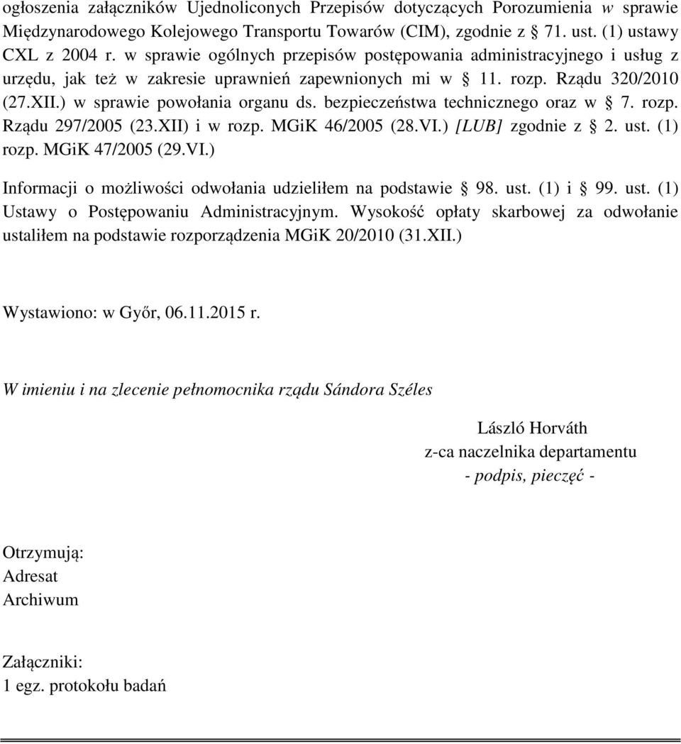 bezpieczeństwa technicznego oraz w 7. rozp. Rządu 297/2005 (23.XII) i w rozp. MGiK 46/2005 (28.VI.) [LUB] zgodnie z 2. ust. (1) rozp. MGiK 47/2005 (29.VI.) Informacji o możliwości odwołania udzieliłem na podstawie 98.