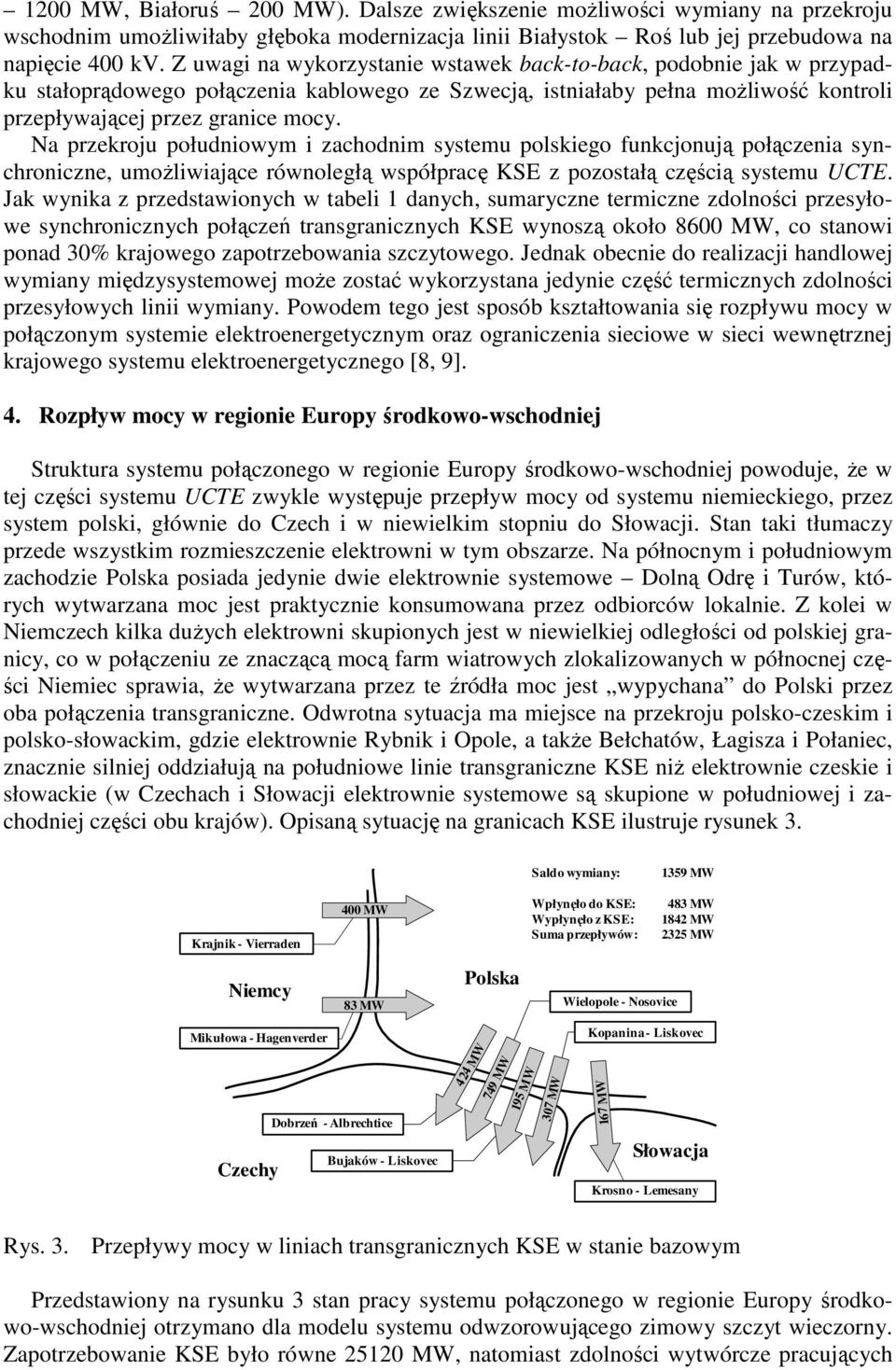 Na przekroju południowym i zachodnim systemu polskiego funkcjonują połączenia synchroniczne, umoŝliwiające równoległą współpracę KSE z pozostałą częścią systemu UCTE.