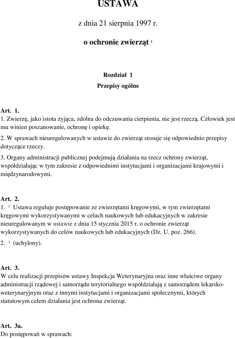Organy administracji publicznej podejmują działania na rzecz ochrony zwierząt, współdziałając w tym zakresie z odpowiednimi instytucjami i organizacjami krajowymi i międzynarodowymi. Art. 2. 1.