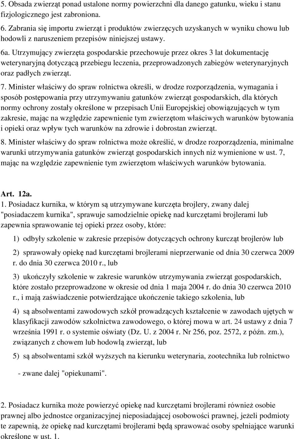 Utrzymujący zwierzęta gospodarskie przechowuje przez okres 3 lat dokumentację weterynaryjną dotyczącą przebiegu leczenia, przeprowadzonych zabiegów weterynaryjnych oraz padłych zwierząt. 7.