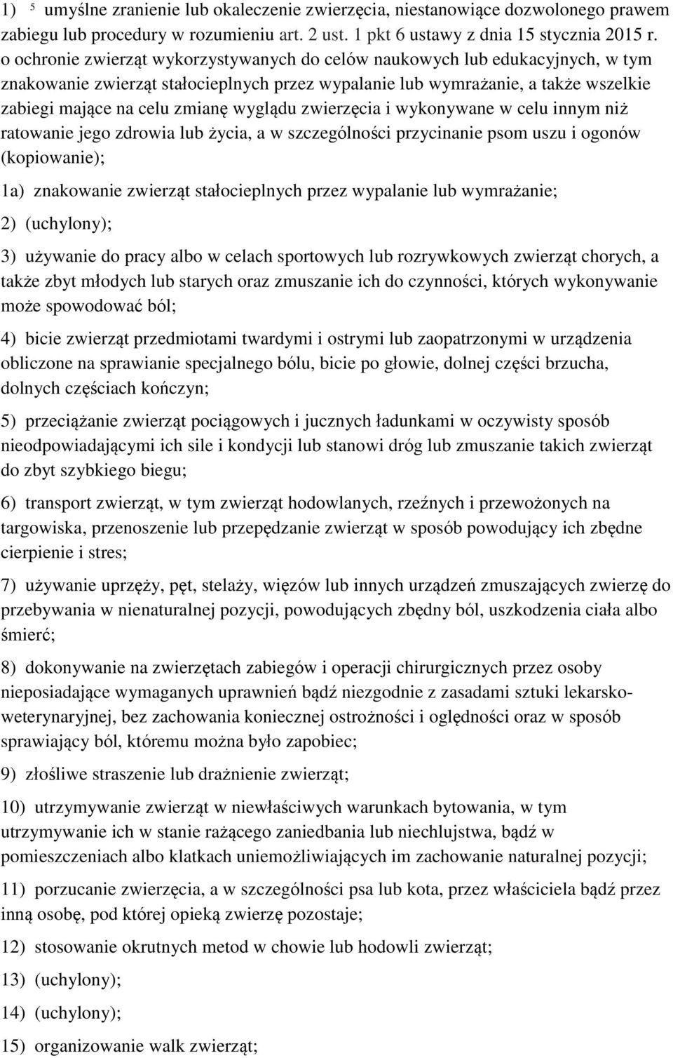 wyglądu zwierzęcia i wykonywane w celu innym niż ratowanie jego zdrowia lub życia, a w szczególności przycinanie psom uszu i ogonów (kopiowanie); 1a) znakowanie zwierząt stałocieplnych przez