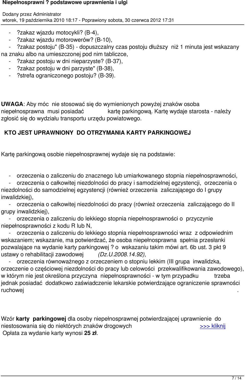 zakaz postoju w dni parzyste" (B-38), -?strefa ograniczonego postoju? (B-39). UWAGA: Aby móc nie stosować się do wymienionych powyżej znaków osoba niepełnosprawna musi posiadać kartę parkingową.