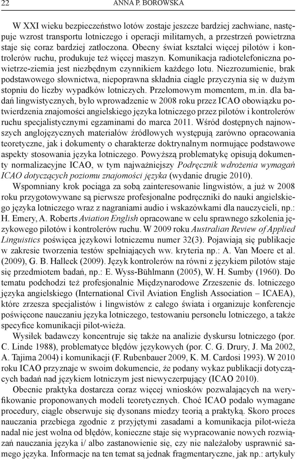 zatłoczona. Obecny świat kształci więcej pilotów i kontrolerów ruchu, produkuje też więcej maszyn. Komunikacja radiotelefoniczna powietrze-ziemia jest niezbędnym czynnikiem każdego lotu.