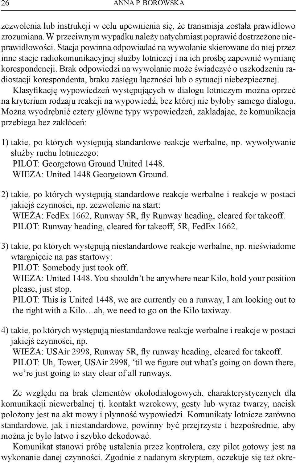 Brak odpowiedzi na wywołanie może świadczyć o uszkodzeniu radiostacji korespondenta, braku zasięgu łączności lub o sytuacji niebezpiecznej.
