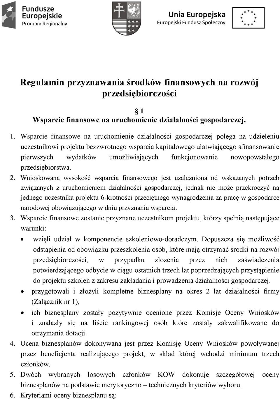 Wsparcie finansowe na uruchomienie działalności gospodarczej polega na udzieleniu uczestnikowi projektu bezzwrotnego wsparcia kapitałowego ułatwiającego sfinansowanie pierwszych wydatków