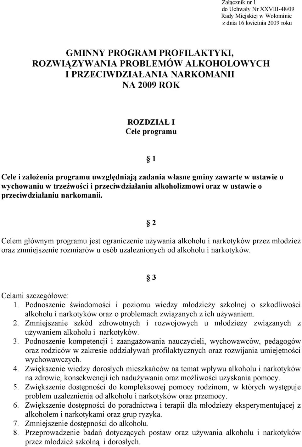 przeciwdziałaniu narkomanii. Celem głównym programu jest ograniczenie używania alkoholu i narkotyków przez młodzież oraz zmniejszenie rozmiarów u osób uzależnionych od alkoholu i narkotyków.