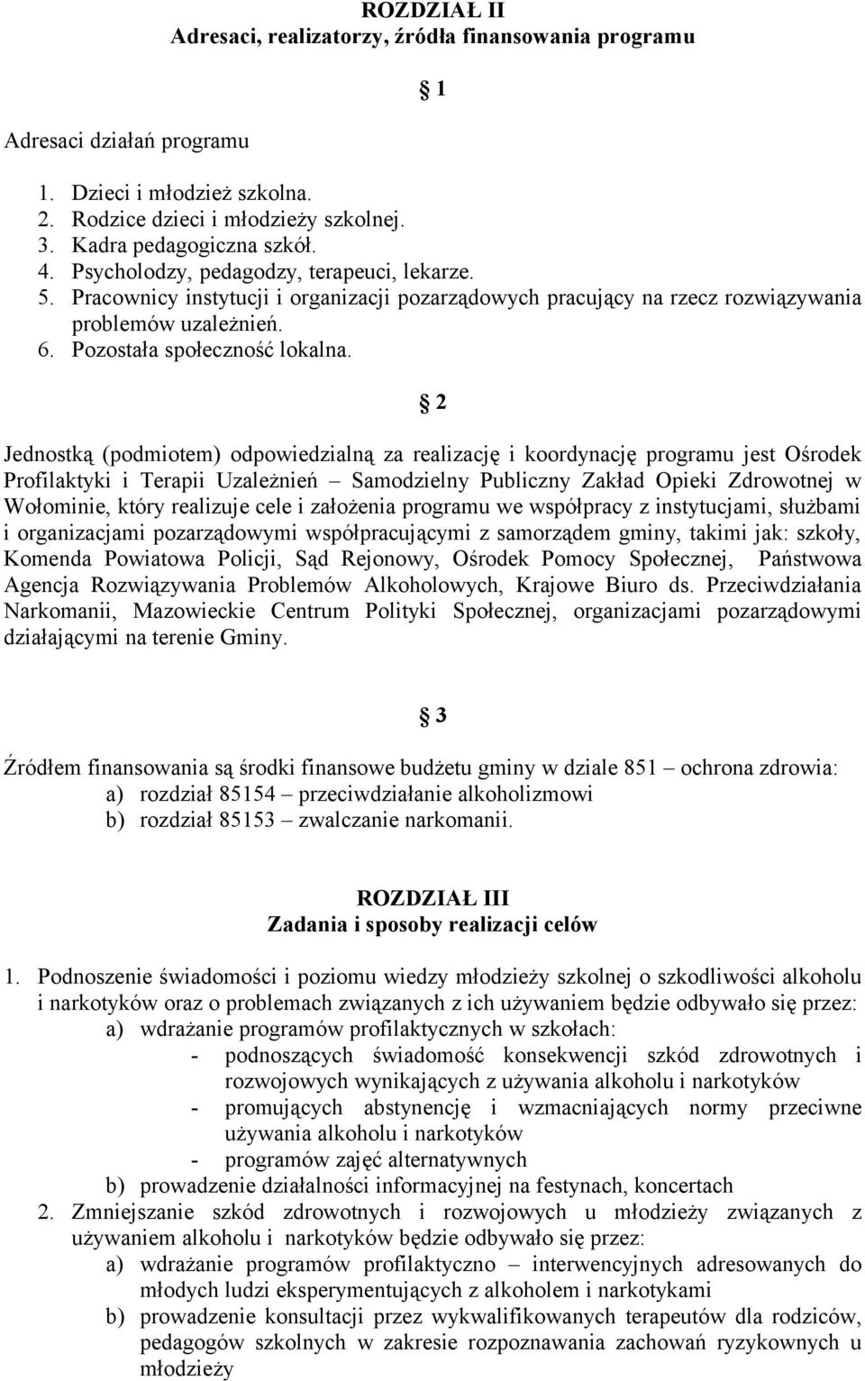 Jednostką (podmiotem) odpowiedzialną za realizację i koordynację programu jest Ośrodek Profilaktyki i Terapii Uzależnień Samodzielny Publiczny Zakład Opieki Zdrowotnej w Wołominie, który realizuje