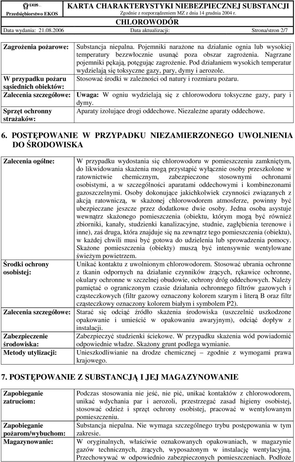 Pod działaniem wysokich temperatur wydzielają się toksyczne gazy, pary, dymy i aerozole. W przypadku poŝaru Stosować środki w zaleŝności od natury i rozmiaru poŝaru.