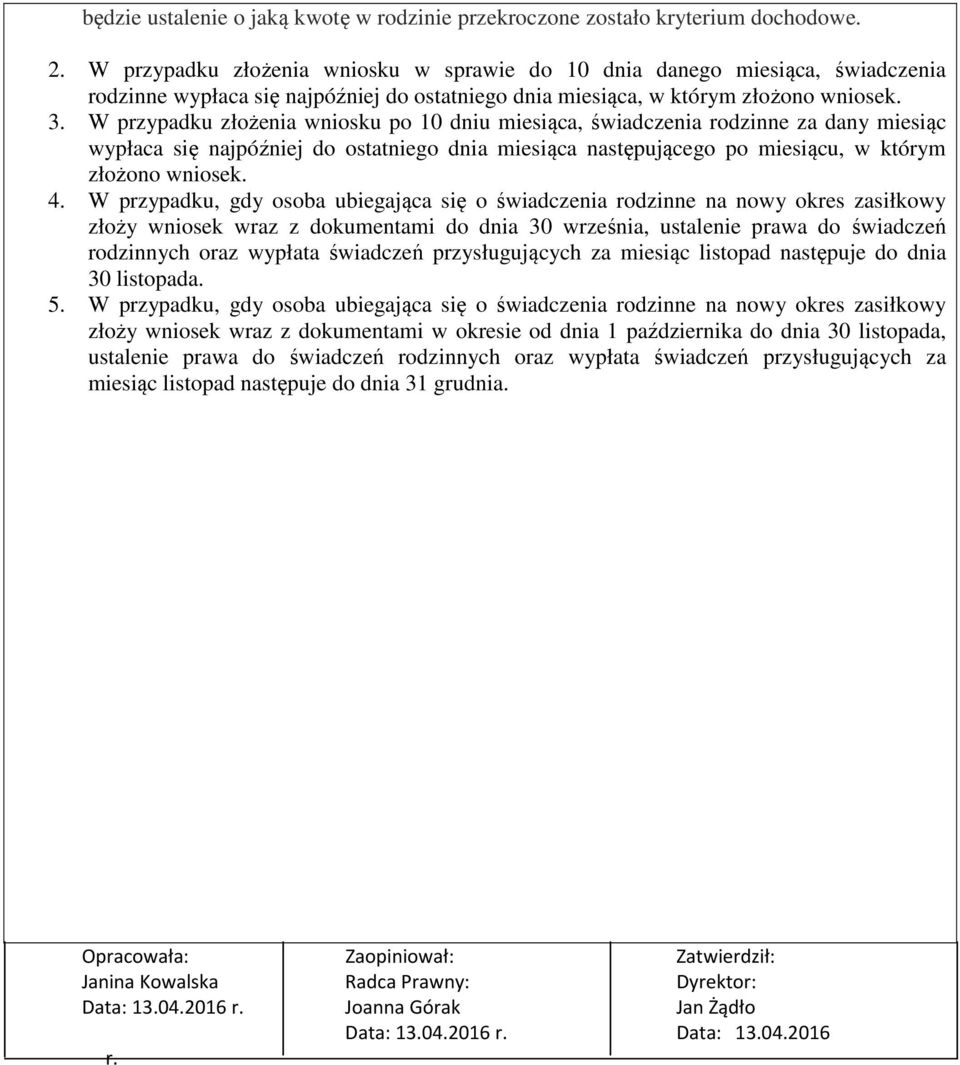 W przypadku złożenia wniosku po 10 dniu miesiąca, świadczenia rodzinne za dany miesiąc wypłaca się najpóźniej do ostatniego dnia miesiąca następującego po miesiącu, w którym złożono wniosek. 4.