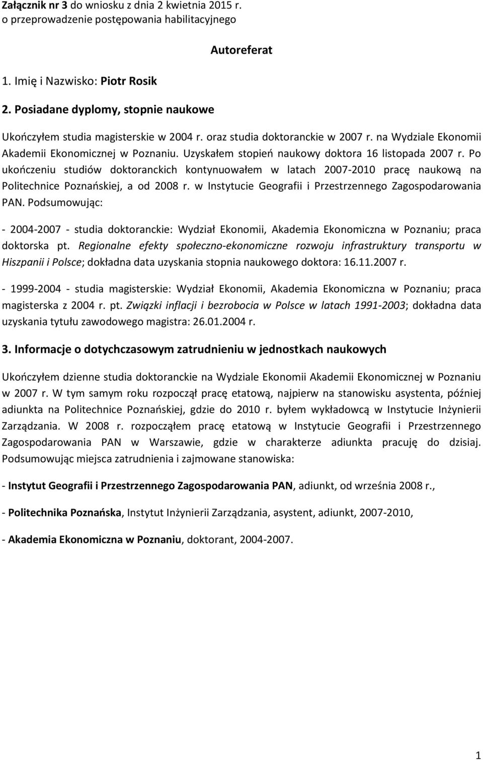 Uzyskałem stopień naukowy doktora 16 listopada 2007 r. Po ukończeniu studiów doktoranckich kontynuowałem w latach 2007-2010 pracę naukową na Politechnice Poznańskiej, a od 2008 r.