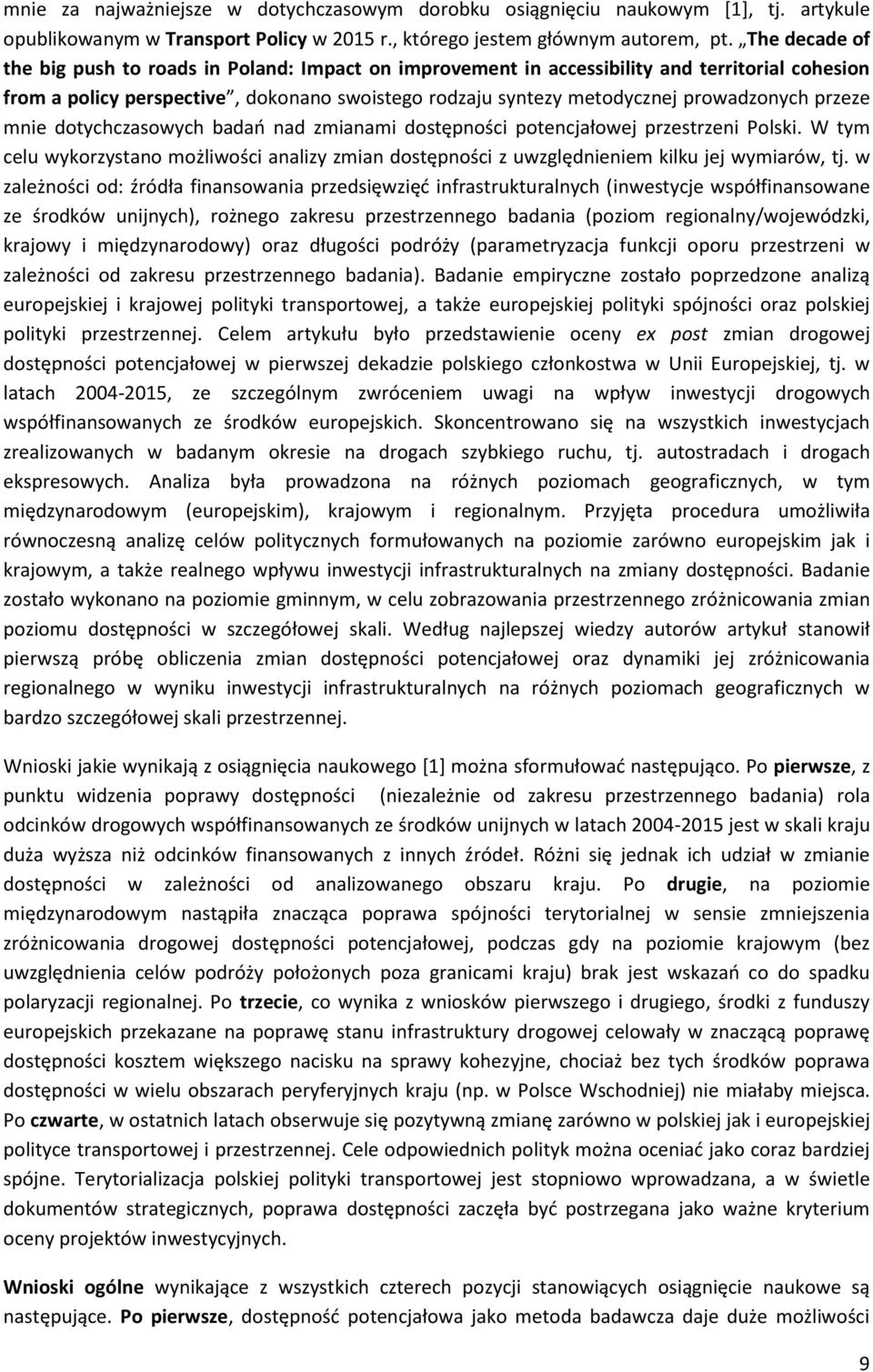 przeze mnie dotychczasowych badań nad zmianami dostępności potencjałowej przestrzeni Polski. W tym celu wykorzystano możliwości analizy zmian dostępności z uwzględnieniem kilku jej wymiarów, tj.