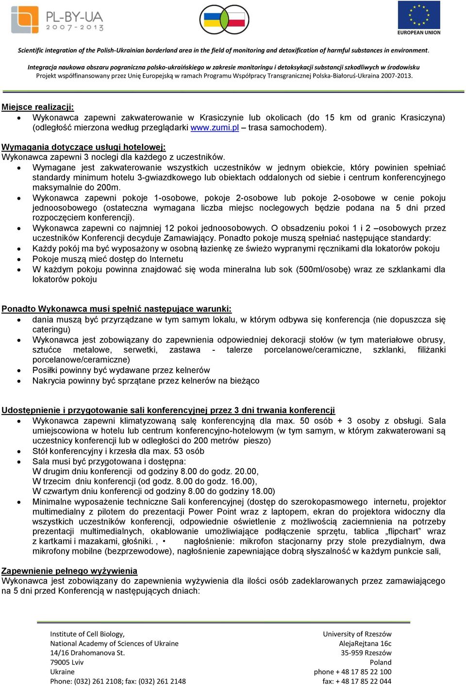 Wymagane jest zakwaterowanie wszystkich uczestników w jednym obiekcie, który powinien spełniać standardy minimum hotelu 3-gwiazdkowego lub obiektach oddalonych od siebie i centrum konferencyjnego