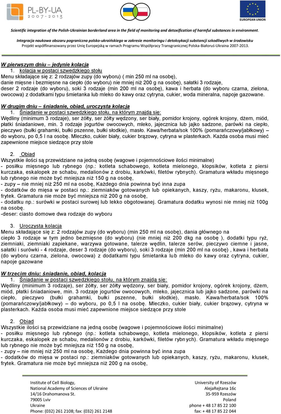 rodzaje, deser 2 rodzaje (do wyboru), soki 3 rodzaje (min 200 ml na osobę), kawa i herbata (do wyboru czarna, zielona, owocowa) z dodatkami typu śmietanka lub mleko do kawy oraz cytryna, cukier, woda