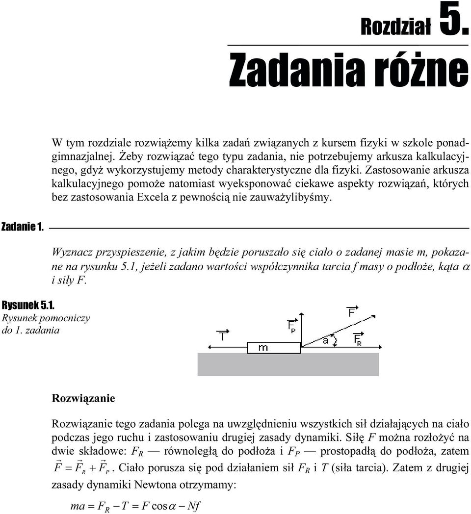 Zastosowanie arkusza kalkulacyjnego pomoże natomiast wyeksponować ciekawe aspekty rozwiązań, których bez zastosowania Excela z pewnością nie zauważylibyśmy. Zadanie 1. Rysunek 5.1. Rysunek pomocniczy do 1.