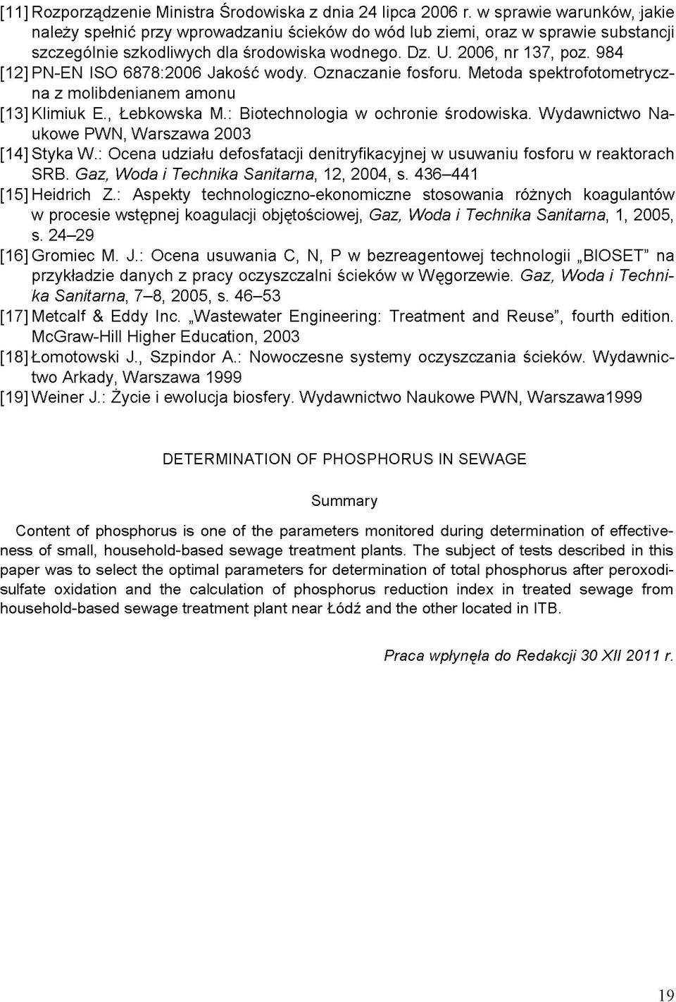 984 [12] PN-EN ISO 6878:2006 Jakość wody. Oznaczanie fosforu. Metoda spektrofotometryczna z molibdenianem amonu [13] Klimiuk E., Łebkowska M.: Biotechnologia w ochronie środowiska.