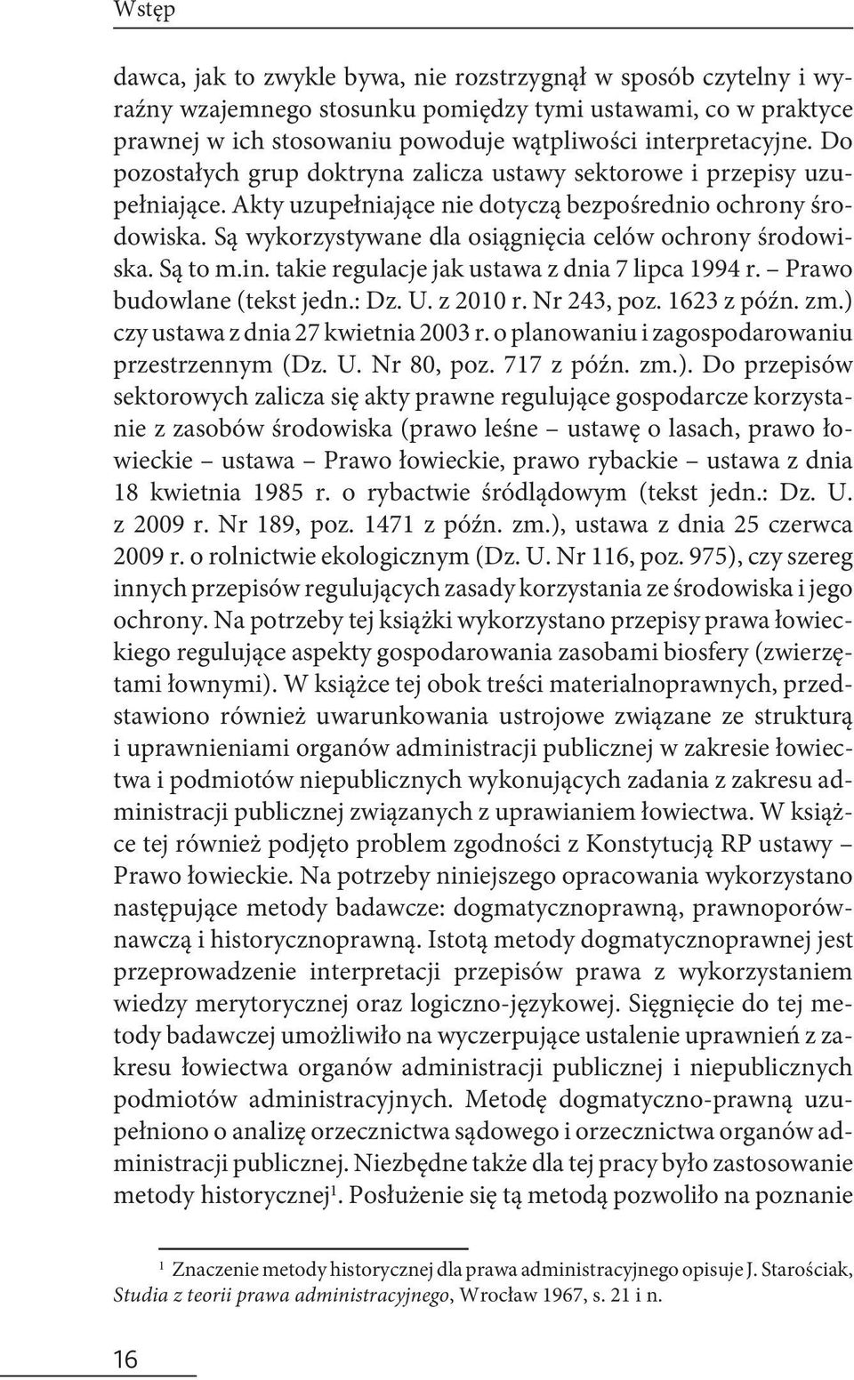 Są wykorzystywane dla osiągnięcia celów ochrony środowiska. Są to m.in. takie regulacje jak ustawa z dnia 7 lipca 1994 r. Prawo budowlane (tekst jedn.: Dz. U. z 2010 r. Nr 243, poz. 1623 z późn. zm.