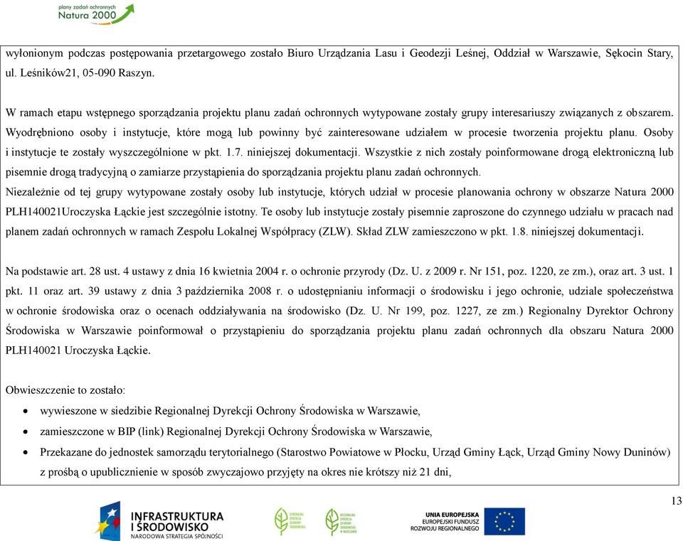Wyodrębniono osoby i instytucje, które mogą lub powinny być zainteresowane udziałem w procesie tworzenia projektu planu. Osoby i instytucje te zostały wyszczególnione w pkt. 1.7.