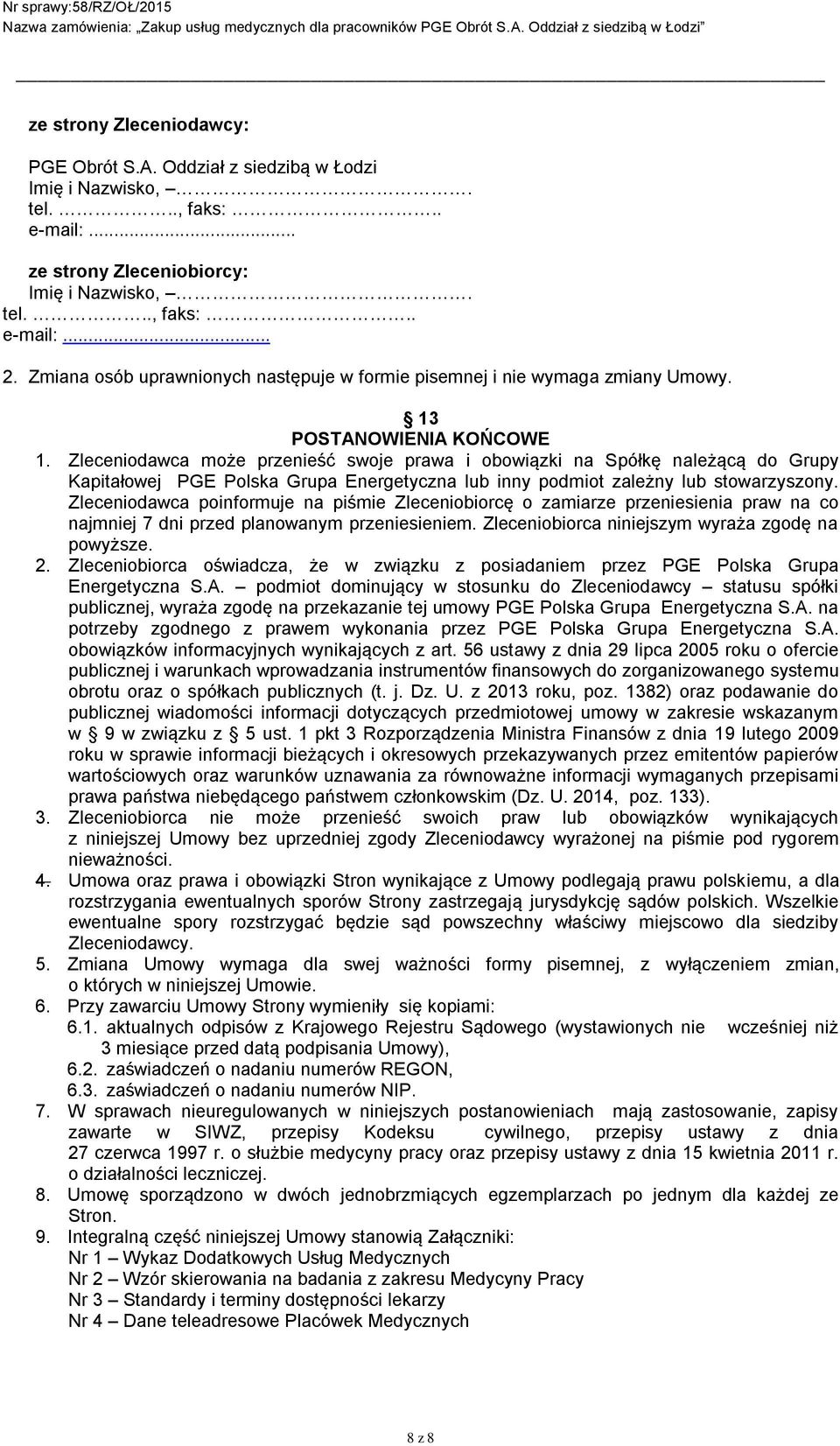 Zleceniodawca może przenieść swoje prawa i obowiązki na Spółkę należącą do Grupy Kapitałowej PGE Polska Grupa Energetyczna lub inny podmiot zależny lub stowarzyszony.