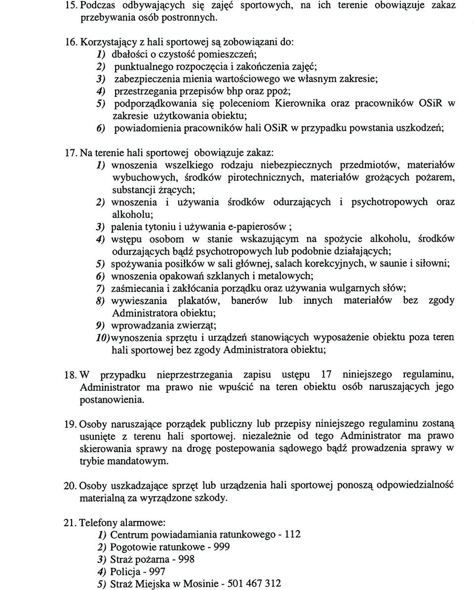 przestrzegania przepisów bhp oraz ppoż; 5) podporządkowania się poleceniom Kierownika oraz pracowników OSiR w zakresie użytkowania obiektu; 6) powiadomienia pracowników hali OSiR w przypadku