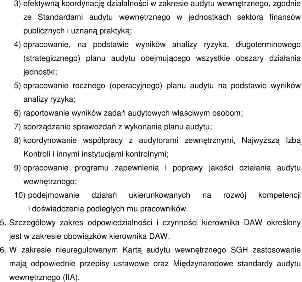 wyników analizy ryzyka; 6) raportowanie wyników zadań audytowych właściwym osobom; 7) sporządzanie sprawozdań z wykonania planu audytu; 8) koordynowanie współpracy z audytorami zewnętrznymi,