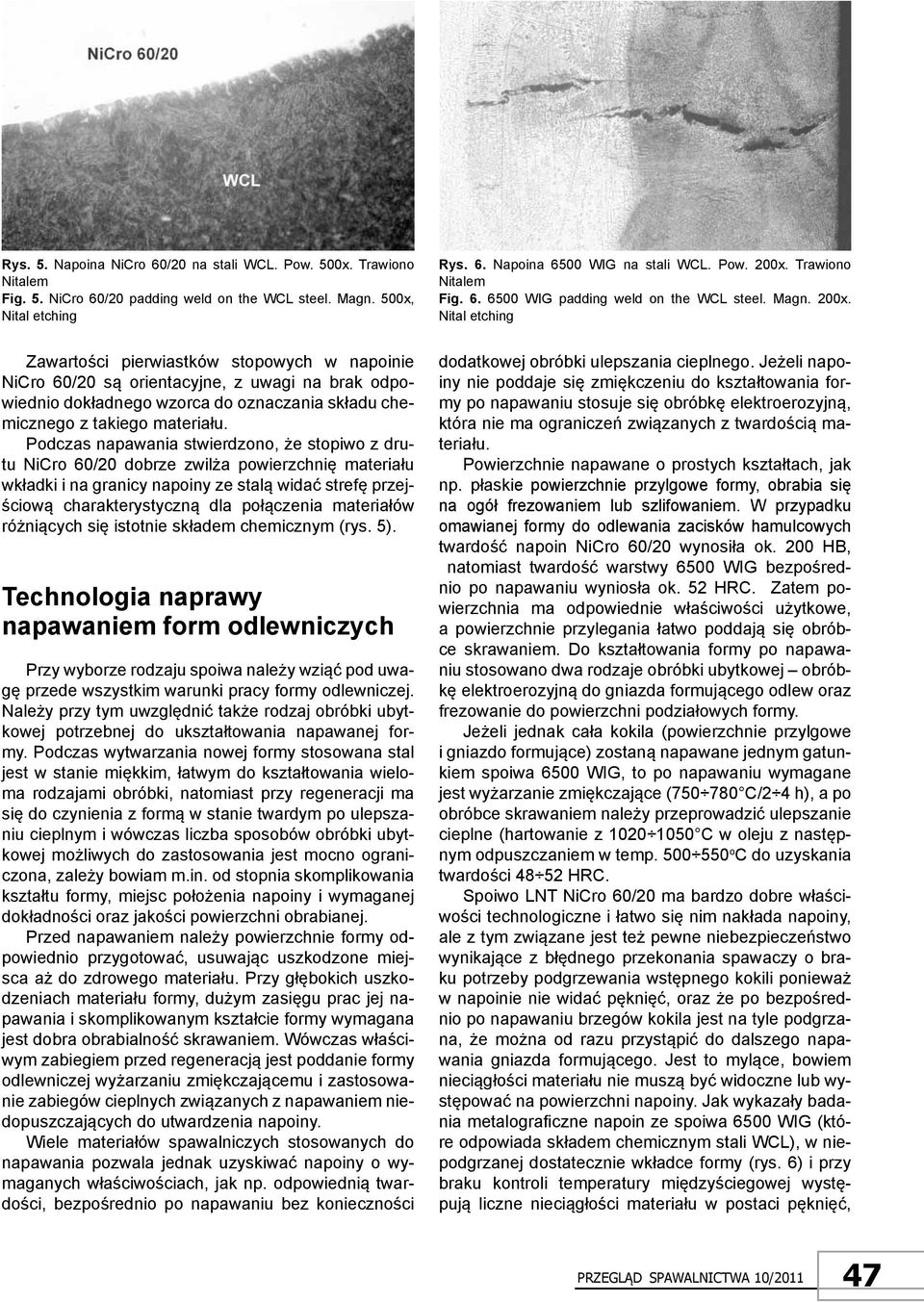 Nital etching Zawartości pierwiastków stopowych w napoinie NiCro 60/20 są orientacyjne, z uwagi na brak odpowiednio dokładnego wzorca do oznaczania składu chemicznego z takiego materiału.