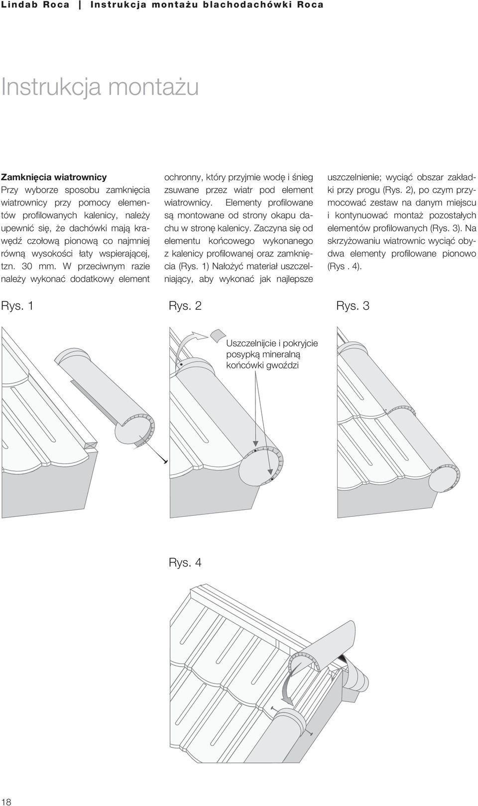 Elementy profilowane są montowane od strony okapu dachu w stronę kalenicy. Zaczyna się od elementu końcowego wykonanego z kalenicy profilowanej oraz zamknięcia (Rys.