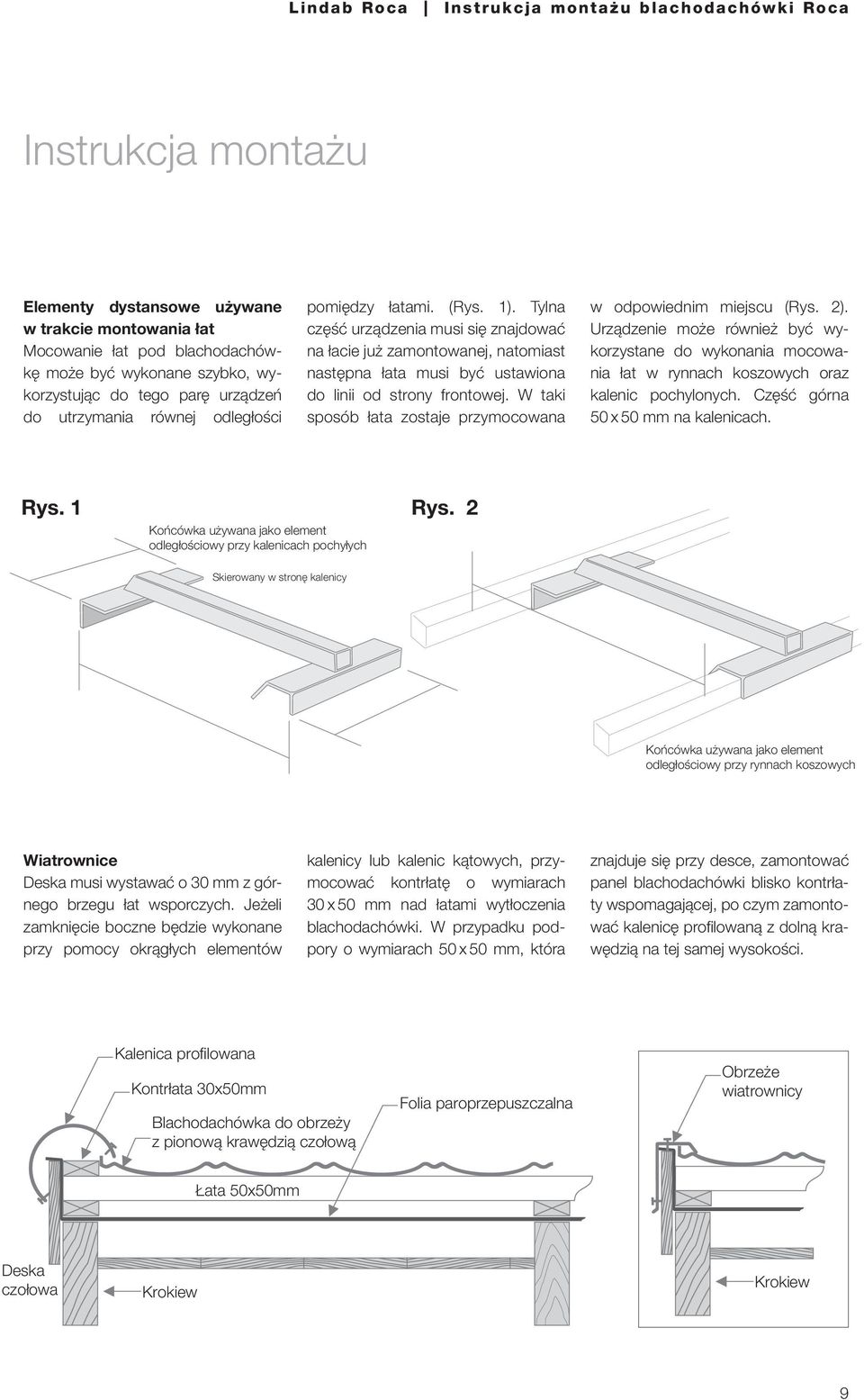 W taki sposób łata zostaje przymocowana w odpowiednim miejscu (Rys. 2). Urządzenie może również być wykorzystane do wykonania mocowania łat w rynnach koszowych oraz kalenic pochylonych.