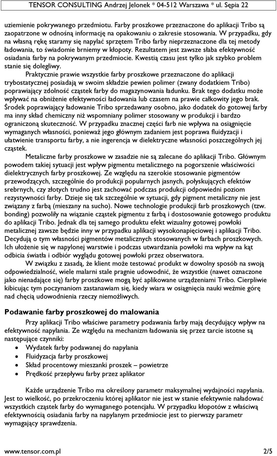 Rezultatem jest zawsze słaba efektywność osiadania farby na pokrywanym przedmiocie. Kwestią czasu jest tylko jak szybko problem stanie się dolegliwy.