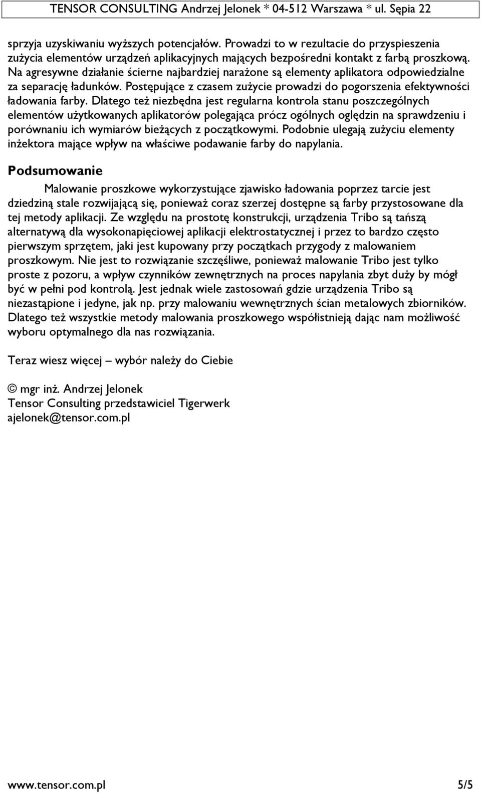 Dlatego też niezbędna jest regularna kontrola stanu poszczególnych elementów użytkowanych aplikatorów polegająca prócz ogólnych oględzin na sprawdzeniu i porównaniu ich wymiarów bieżących z