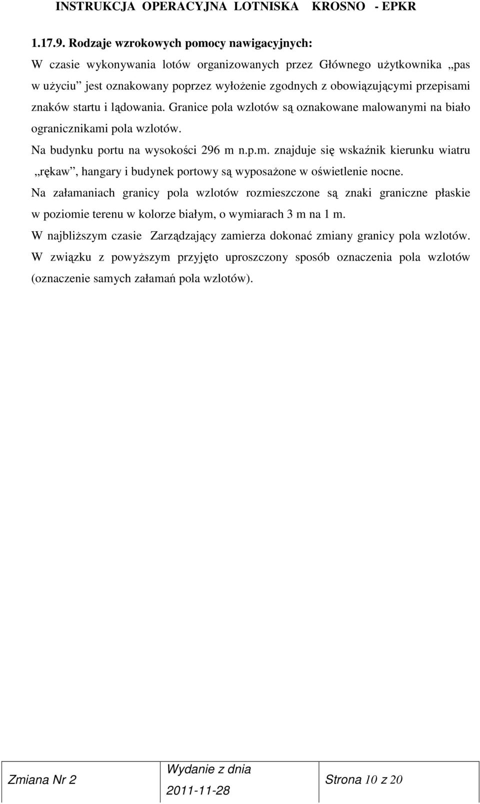 znaków startu i lądowania. Granice pola wzlotów są oznakowane malowanymi na biało ogranicznikami pola wzlotów. Na budynku portu na wysokości 296 m n.p.m. znajduje się wskaźnik kierunku wiatru rękaw, hangary i budynek portowy są wyposaŝone w oświetlenie nocne.