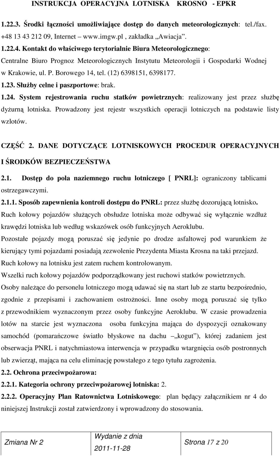 P. Borowego 14, tel. (12) 6398151, 6398177. 1.23. SłuŜby celne i paszportowe: brak. 1.24. System rejestrowania ruchu statków powietrznych: realizowany jest przez słuŝbę dyŝurną lotniska.