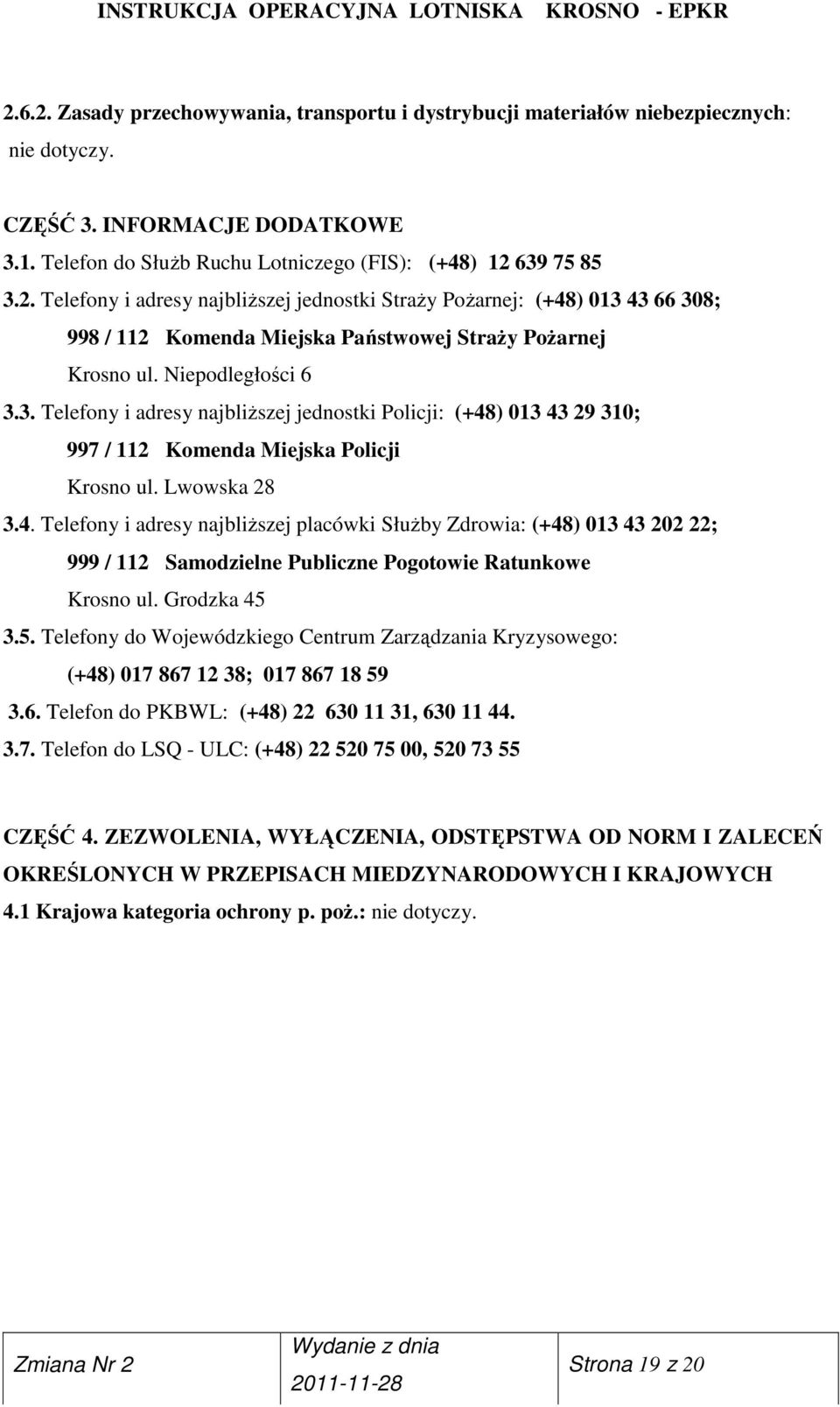 ) 013 43 29 310; 997 / 112 Komenda Miejska Policji Krosno ul. Lwowska 28 3.4. Telefony i adresy najbliŝszej placówki SłuŜby Zdrowia: (+48) 013 43 202 22; 999 / 112 Samodzielne Publiczne Pogotowie Ratunkowe Krosno ul.