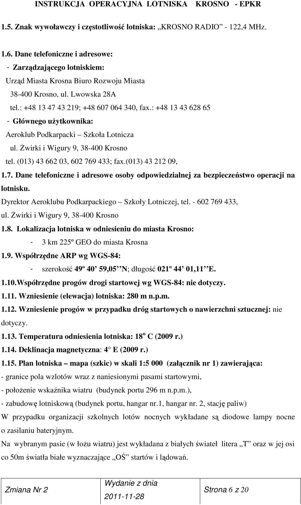 (013) 43 662 03, 602 769 433; fax.(013) 43 212 09, 1.7. Dane telefoniczne i adresowe osoby odpowiedzialnej za bezpieczeństwo operacji na lotnisku.