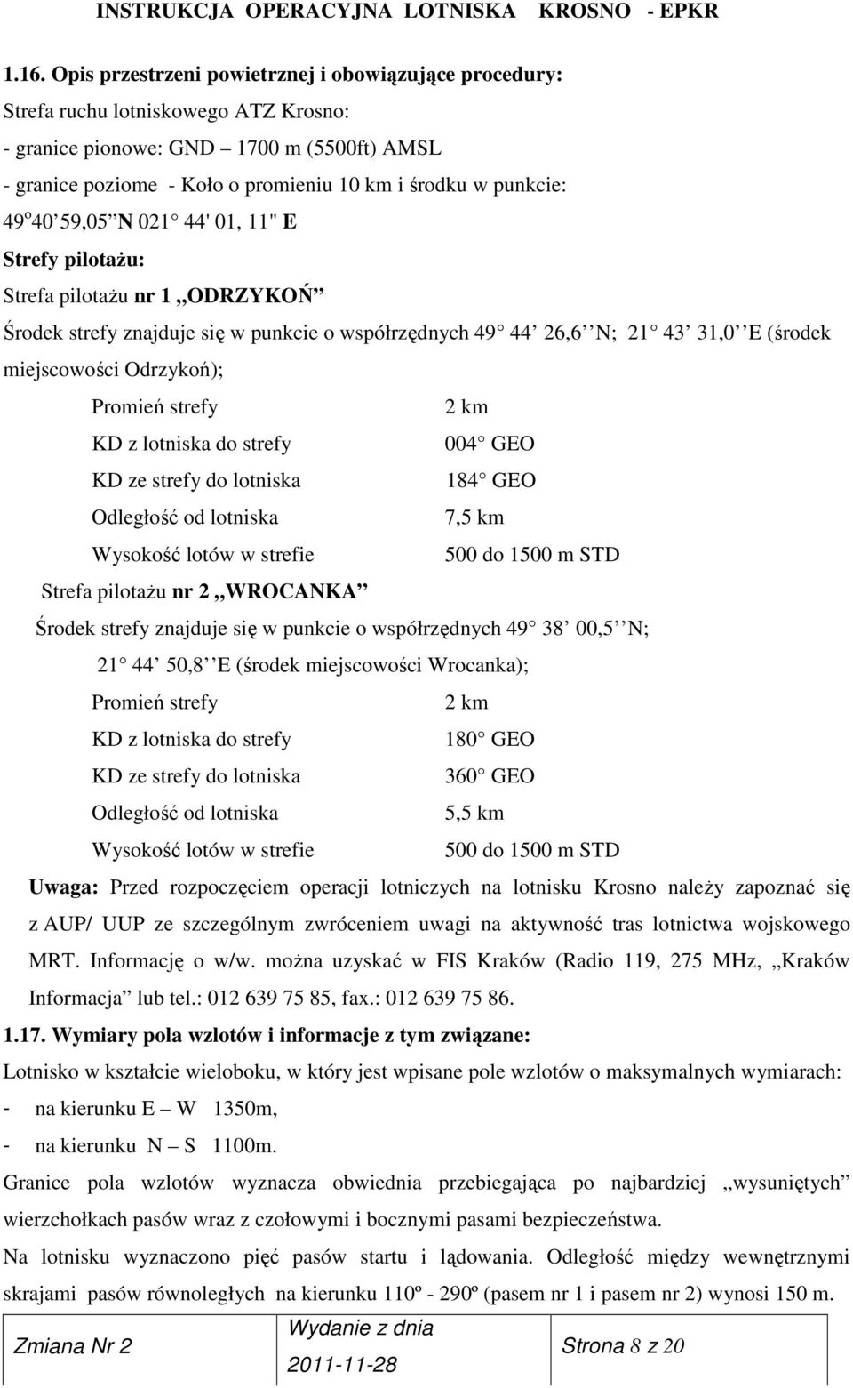 Odrzykoń); Promień strefy 2 km KD z lotniska do strefy 004 GEO KD ze strefy do lotniska 184 GEO Odległość od lotniska 7,5 km Wysokość lotów w strefie 500 do 1500 m STD Strefa pilotaŝu nr 2 WROCANKA