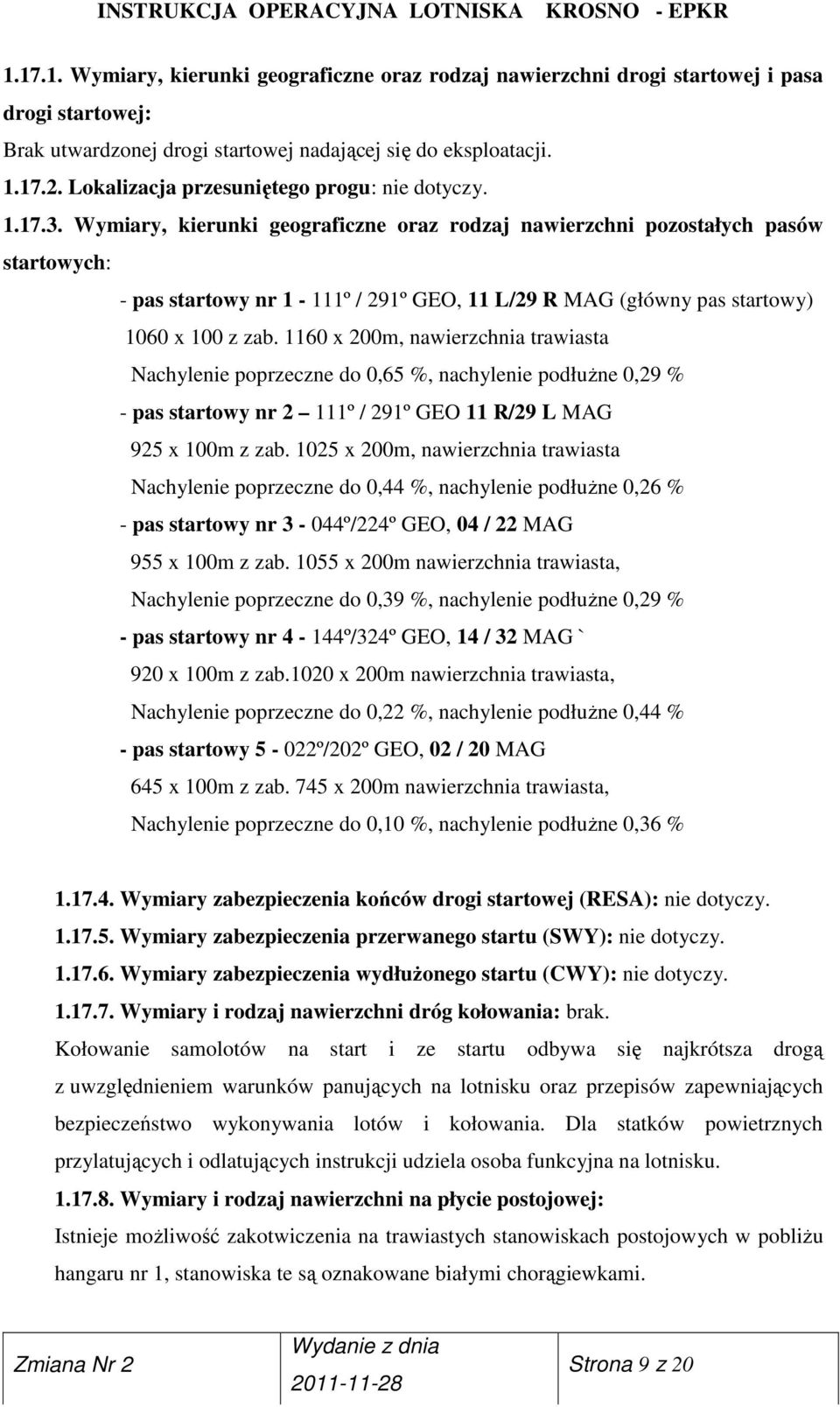 Wymiary, kierunki geograficzne oraz rodzaj nawierzchni pozostałych pasów startowych: - pas startowy nr 1-111º / 291º GEO, 11 L/29 R MAG (główny pas startowy) 1060 x 100 z zab.