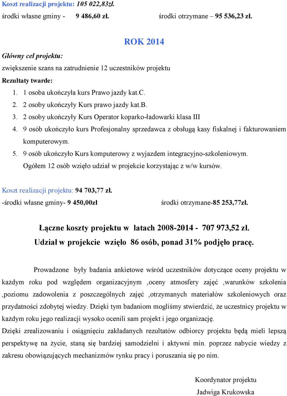 2 osoby ukończyły Kurs Operator koparko-ładowarki klasa III 4. 9 osób ukończyło kurs Profesjonalny sprzedawca z obsługą kasy fiskalnej i fakturowaniem komputerowym. 5.