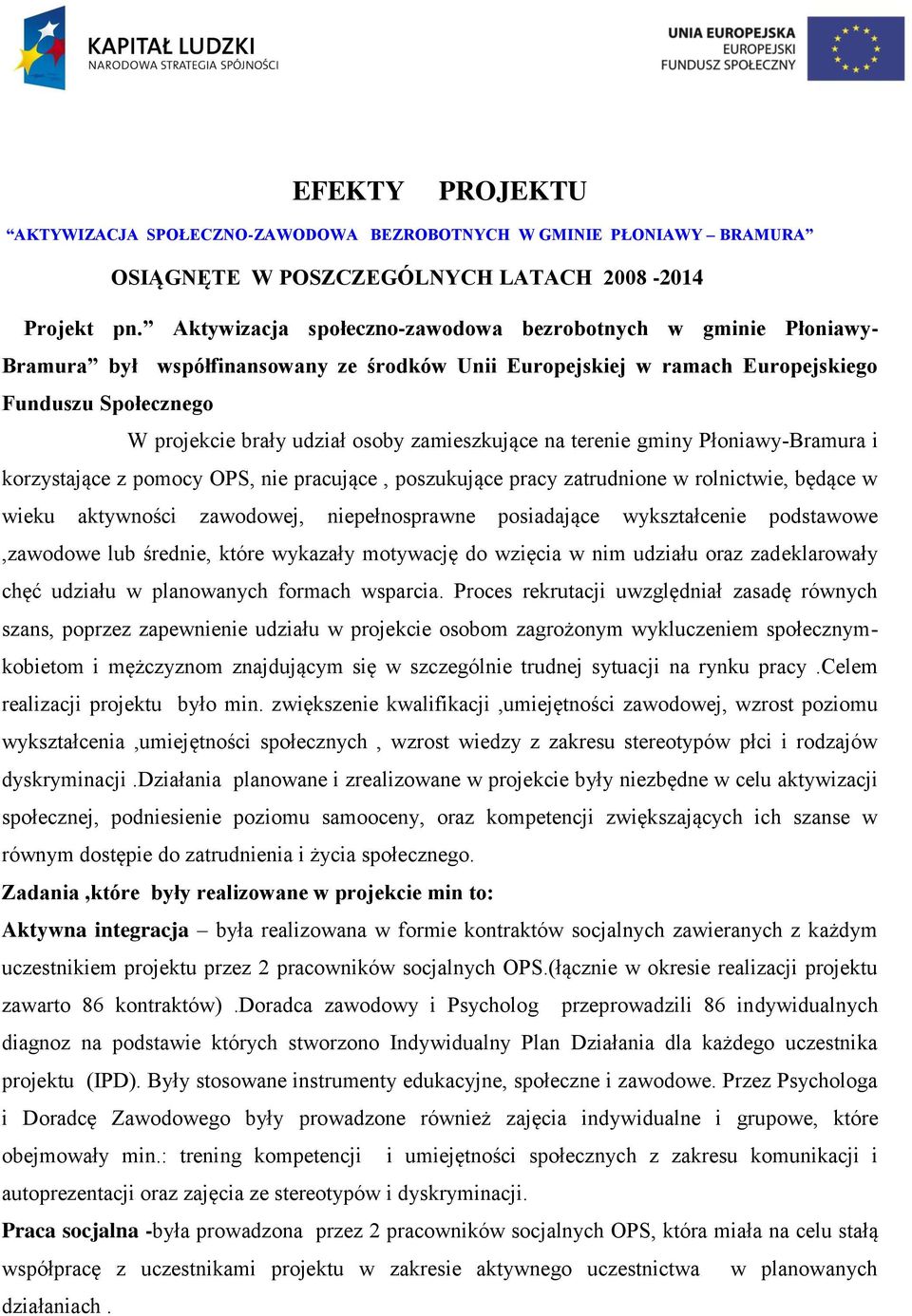 zamieszkujące na terenie gminy Płoniawy-Bramura i korzystające z pomocy OPS, nie pracujące, poszukujące pracy zatrudnione w rolnictwie, będące w wieku aktywności zawodowej, niepełnosprawne