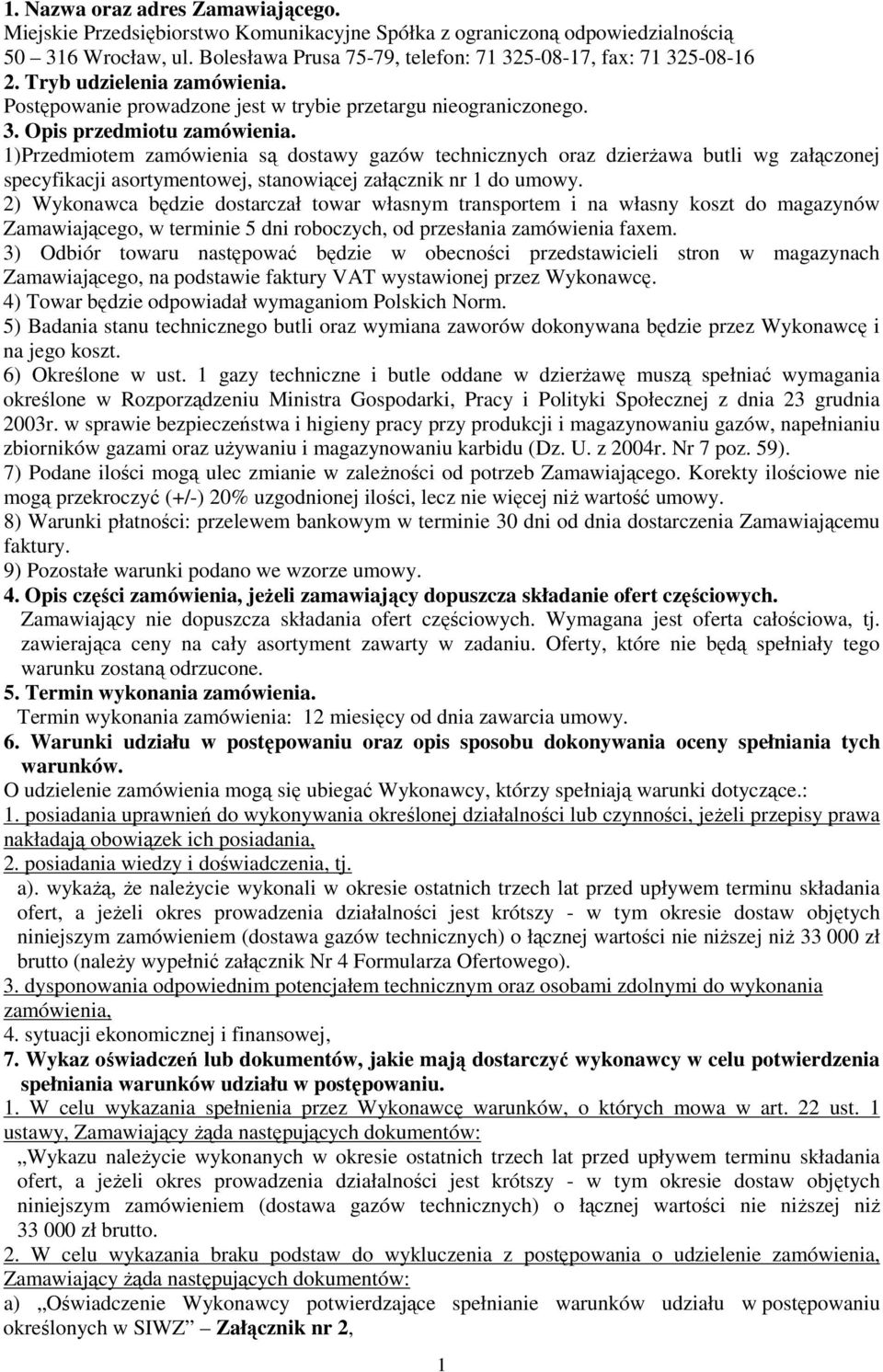 1)Przedmiotem zamówienia są dostawy gazów technicznych oraz dzierżawa butli wg załączonej specyfikacji asortymentowej, stanowiącej załącznik nr 1 do umowy.